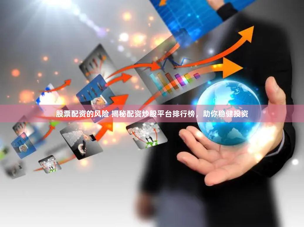 股票配资的风险 揭秘配资炒股平台排行榜，助你稳健投资