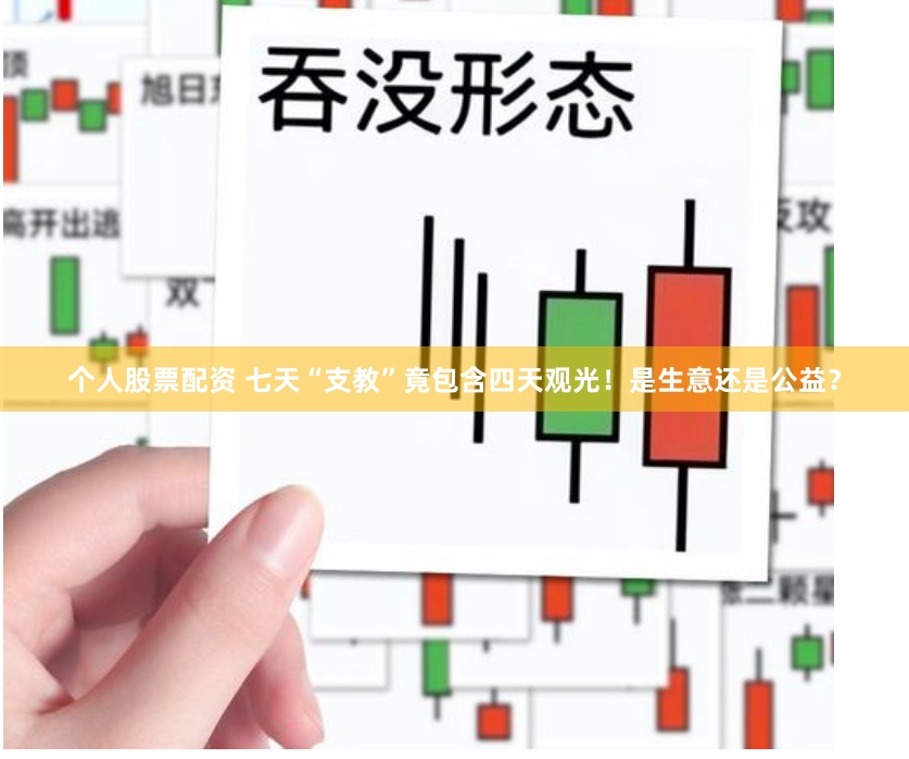 个人股票配资 七天“支教”竟包含四天观光！是生意还是公益？